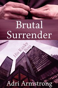 Produktbild: Brutal Surrender (His Kinky Boss, #1)