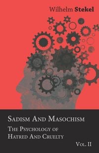 Produktbild: Sadism and Masochism - The Psychology of Hatred and Cruelty - Vol. II.