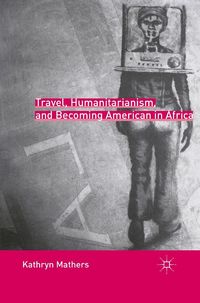 Produktbild: Travel, Humanitarianism, and Becoming American in Africa