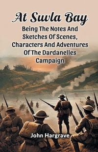 Produktbild: At Suvla Bay Being The Notes And Sketches Of Scenes, Characters And Adventures Of The Dardanelles Campaign