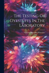 Produktbild: The Testing Of Dyestuffs In The Laboratory