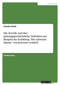 Produktbild: Die Novelle und ihre gattungsgeschichtliche Definition am Beispiel der Erz&auml;hlung "Die schwarze Spinne" von Jeremias Gotthelf