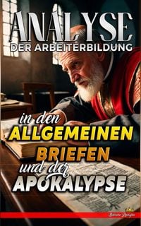 Produktbild: Analyse der Arbeiterbildung in den Allgemeinen Briefen und der Apokalypse (Die Lehre von der Arbeit in der Bibel, #32)