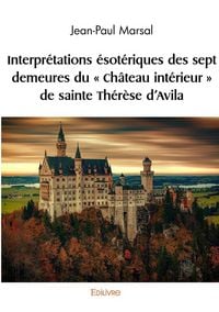 Produktbild: Interpr&eacute;tations &eacute;sot&eacute;riques des sept demeures du " Ch&acirc;teau int&eacute;rieur " de sainte Th&eacute;r&egrave;se d'Av