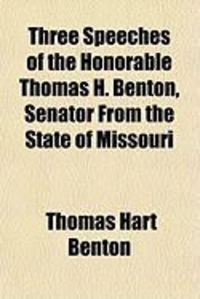 Produktbild: Three Speeches of the Honorable Thomas H. Benton, Senator from the State of Missouri