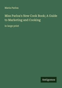 Produktbild: Miss Parloa's New Cook Book; A Guide to Marketing and Cooking