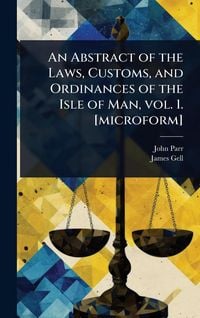 Produktbild: An Abstract of the Laws, Customs, and Ordinances of the Isle of Man, vol. 1. [microform]