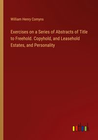 Produktbild: Exercises on a Series of Abstracts of Title to Freehold. Copyhold, and Leasehold Estates, and Personality