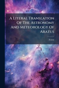 Produktbild: A Literal Translation Of The Astronomy And Meteorology Of Aratus