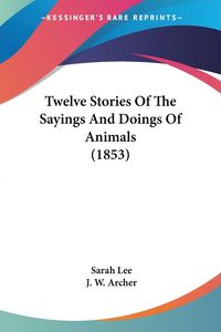 Produktbild: Twelve Stories Of The Sayings And Doings Of Animals (1853)