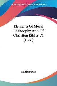 Produktbild: Dewar, D: Elements Of Moral Philosophy And Of Christian Ethi