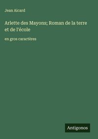 Produktbild: Arlette des Mayons; Roman de la terre et de l'&eacute;cole