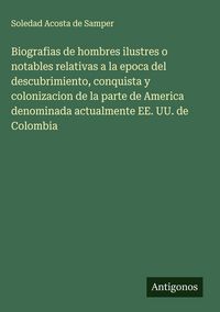 Produktbild: Biografias de hombres ilustres o notables relativas a la epoca del descubrimiento, conquista y colonizacion de la parte de America denominada actualme