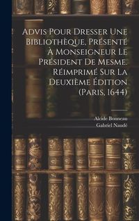 Produktbild: Advis Pour Dresser Une Biblioth&egrave;que, Pr&eacute;sent&eacute; &Agrave; Monseigneur Le Pr&eacute;sident De Mesme. R&eacute;imprim&eacute; Sur La Deuxi&egrave;me &Eacute;dition (paris, 1644)