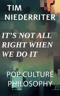 Produktbild: It's Not All Right When We Do It (Pop Culture Philosophy, #1)