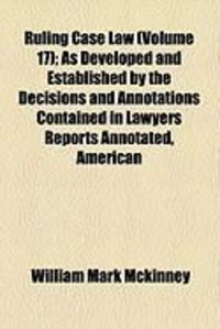 Produktbild: Ruling Case Law (Volume 17); As Developed and Established by the Decisions and Annotations Contained in Lawyers Reports Annotated, American