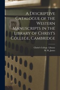 Produktbild: A Descriptive Catalogue of the Western Manuscripts in the Library of Christ's College, Cambridge