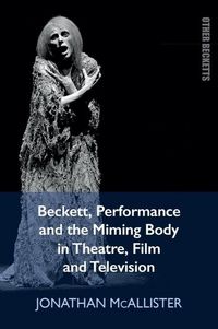 Produktbild: Beckett, Performance and the Miming Body in Theatre, Film and Television