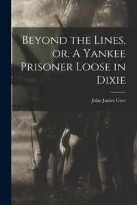 Produktbild: Beyond the Lines, or, A Yankee Prisoner Loose in Dixie