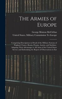 Produktbild: The Armies of Europe: Comprising Descriptions in Detail of the Military Systems of England, France, Russia, Prussia, Austria, and Sardinia;
