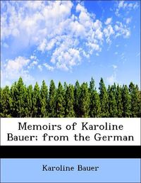 Produktbild: Bauer, K: Memoirs of Karoline Bauer; from the German