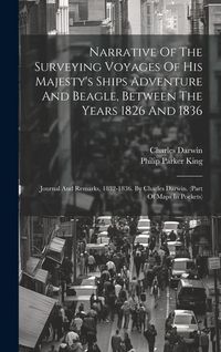 Produktbild: Narrative Of The Surveying Voyages Of His Majesty's Ships Adventure And Beagle, Between The Years 1826 And 1836: Journal And Remarks, 1832-1836. By Ch