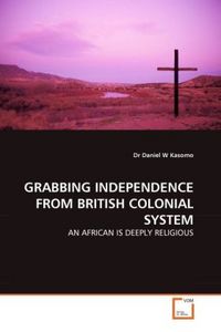Produktbild: Kasomo, D: GRABBING INDEPENDENCE FROM BRITISH COLONIAL SYSTE