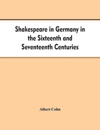 Produktbild: Shakespeare in Germany in the Sixteenth and Seventeenth Centuries an Account of English Actors in Germany and the Netherlands and of the Plays Performed by Them During the Same Period