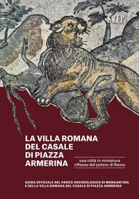 Produktbild: La Villa romana del Casale di piazza Armerina. Una citt&agrave; in miniatura riflesso del potere di Roma. Guida ufficiale del Parco Archeologico di Morgantin