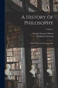 Produktbild: A History of Philosophy: From Thales to the Present Time; Volume 1