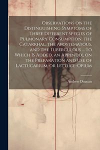 Produktbild: Observations on the Distinguishing Symptoms of Three Different Species of Pulmonary Consumption, the Catarrhal, the Apostematous, and the Tuberculous