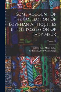 Produktbild: Some Account Of The Collection Of Egyptian Antiquities In The Possession Of Lady Meux; Volume 30