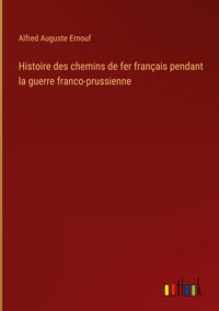 Produktbild: Histoire des chemins de fer fran&ccedil;ais pendant la guerre franco-prussienne