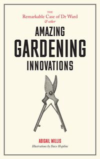 Produktbild: The Remarkable Case of Dr Ward and other Amazing Gardening Innovations