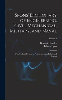 Produktbild: Spons' Dictionary of Engineering, Civil, Mechanical, Military, and Naval; With Technical Terms in French, German, Italian, and Spanish; Volume 3