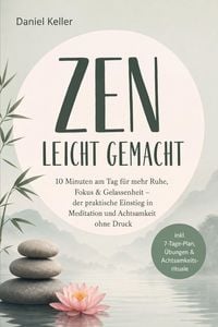 Produktbild: Zen leicht gemacht: 10 Minuten am Tag f&uuml;r mehr Ruhe, Fokus & Gelassenheit - der praktische Einstieg in Meditation und Achtsamkeit ohne Druck - inkl. 7