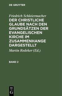 Produktbild: Friedrich Schleiermacher: Der christliche Glaube nach den Grunds&auml;tzen der evangelischen Kirche im Zusammenhange dargestellt. Band 2