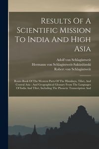 Produktbild: Results Of A Scientific Mission To India And High Asia: Route-book Of The Western Parts Of The Him&aacute;laya, T&iacute;bet, And Central Asia: And Geographical Glo