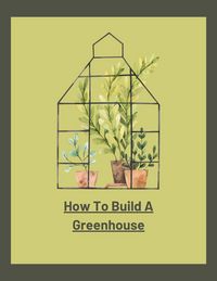 Produktbild: How To Build A Greenhouse