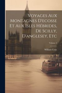 Produktbild: Voyages Aux Montagnes D'ecosse Et Aux Isles H&eacute;brides, De Scilly, D'anglesey, Etc; Volume 2