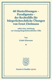 Produktbild: 60 Musterl&ouml;sungen &ndash; Paradigmata &ndash; der Rechtsf&auml;lle f&uuml;r b&uuml;rgerlichrechtliche &Uuml;bungen von Ernst Zitelmann