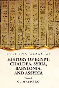 Produktbild: History of Egypt Chaldea, Syria, Babylonia and Assyria Volume 6
