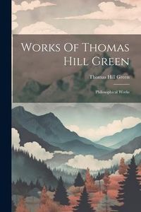 Produktbild: Works Of Thomas Hill Green: Philosophical Works