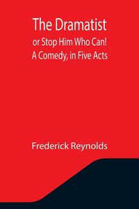 Produktbild: The Dramatist; or Stop Him Who Can! A Comedy, in Five Acts