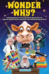 Produktbild: Wonder Why? Fascinating Stories, Curious Facts and Answers About the Mysteries of Science, History, Pop Culture, and Traditions Around the World!
