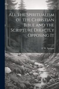 Produktbild: All the Spiritualism of the Christian Bible and the Scripture Directly Opposing It