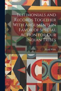 Produktbild: Testimonials and Records Together With Arguments in Favor of Special Action for Our Indian Tribes