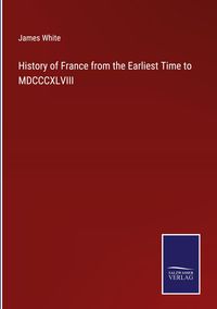 Produktbild: History of France from the Earliest Time to MDCCCXLVIII