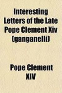 Produktbild: Interesting Letters of the Late Pope Clement XIV (Ganganelli)