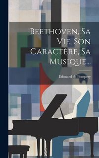 Produktbild: Beethoven, Sa Vie, Son Caract&egrave;re, Sa Musique...